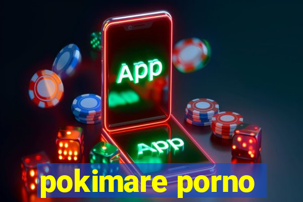 pokimare porno